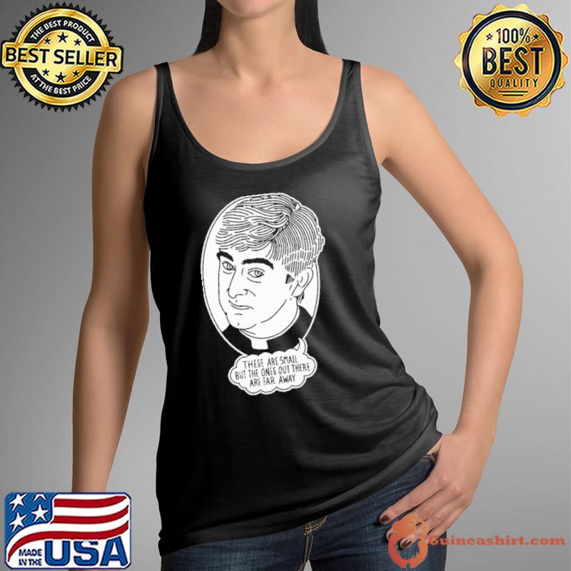 These are small bbut ones out there are far away s Tank Top
