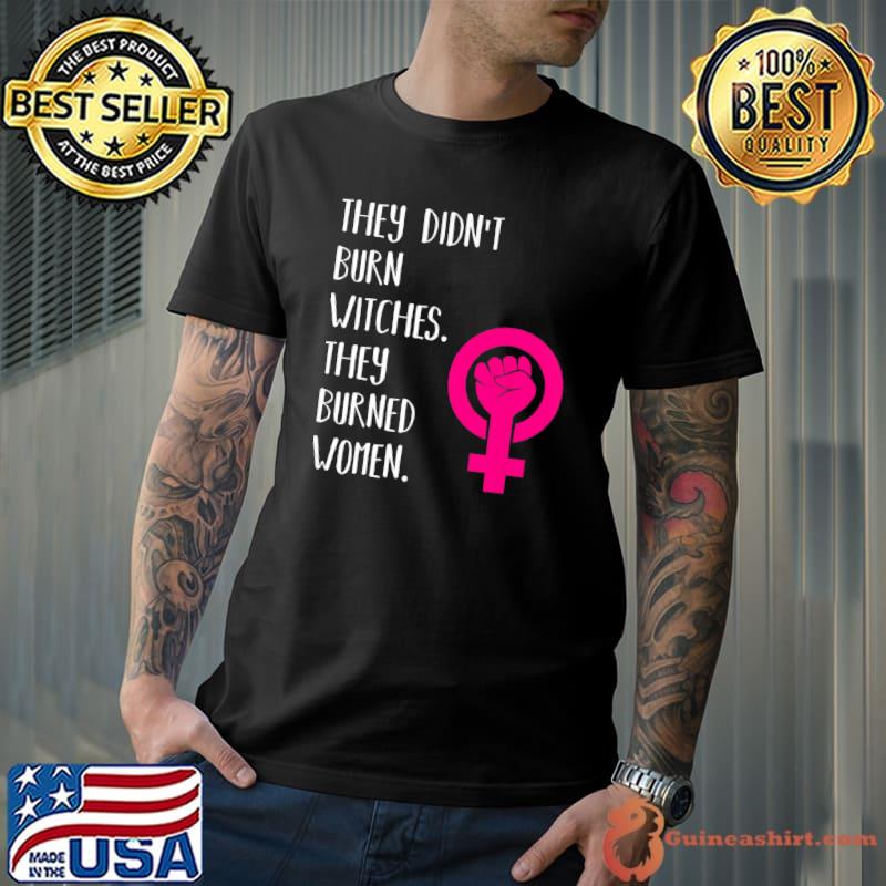 They Didn't Burn Witch They Burned Women T-Shirt