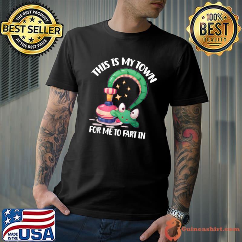 This Is My Town For Me To Fart In T-Shirt