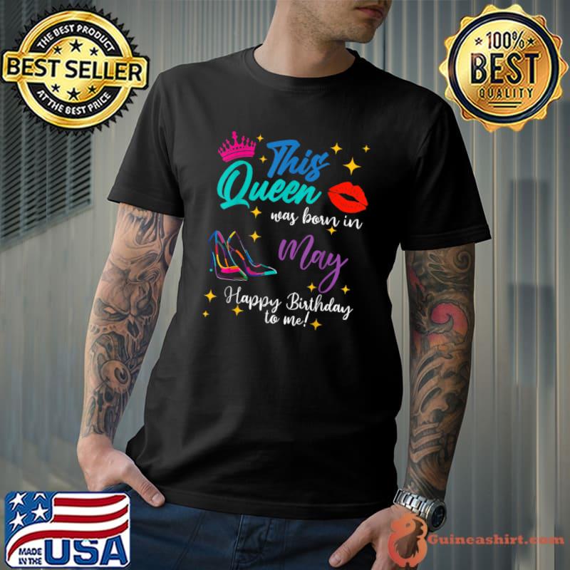 This Queen Was Born In May Happy Birthday To Me T-Shirt