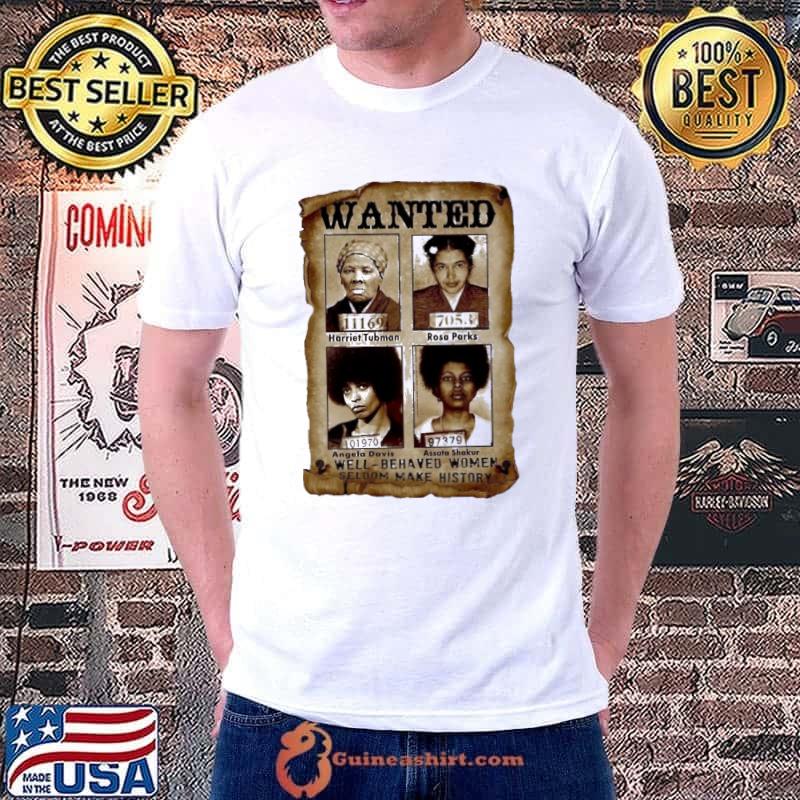 Wanted Well Behaves Women Seldom Make History Shirt