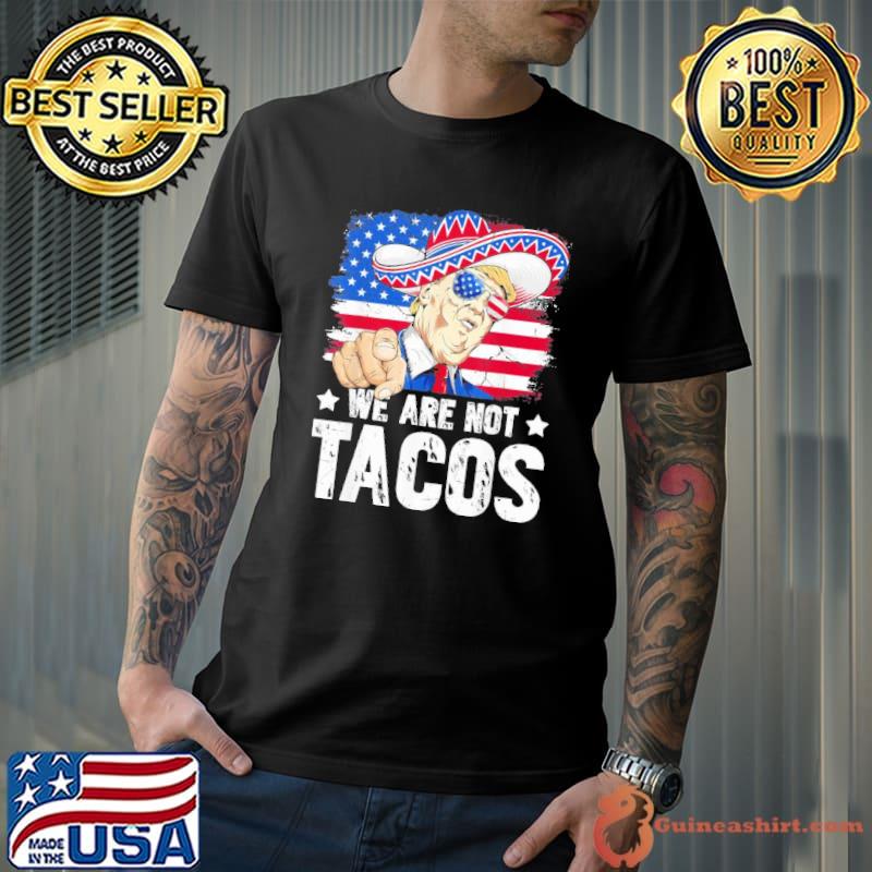 We Are Not Tacos Breakfast Taco Support Trump American Flag Shirt