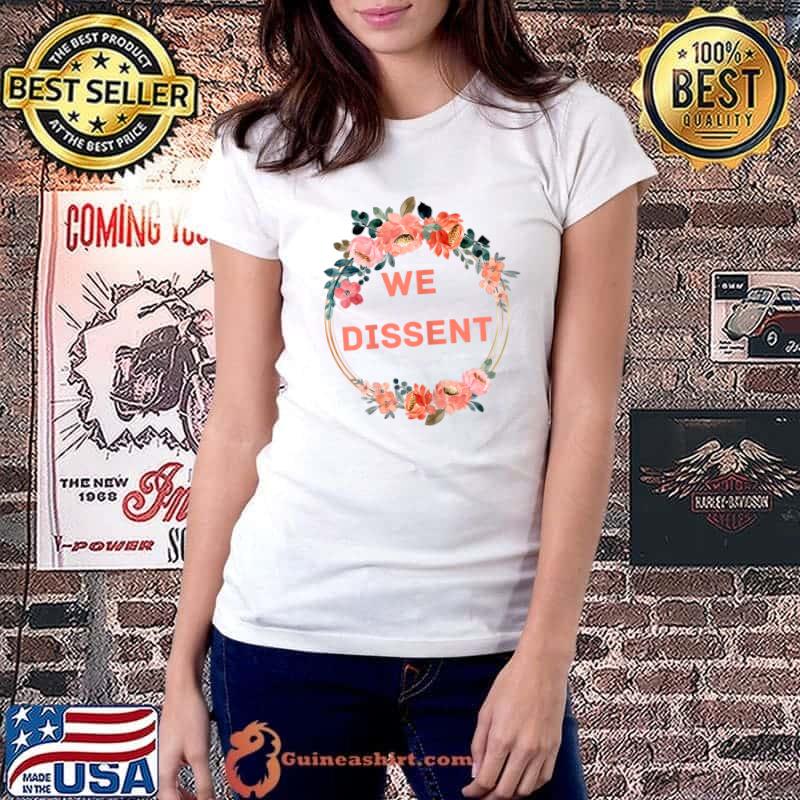 We Dissent Feminist Women's Rights Flowers T-Shirt