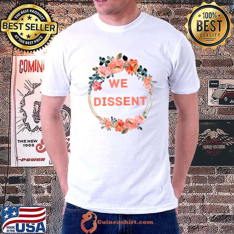 We Dissent Feminist Women's Rights Flowers T-Shirt Unisex