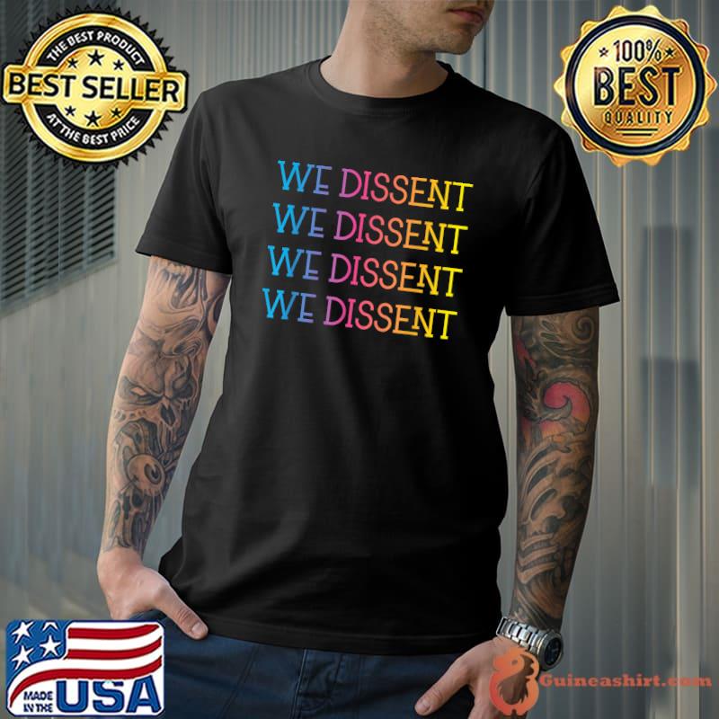 We Dissent We Dissent With Sorrow We Dissent Pro Choice T-Shirt