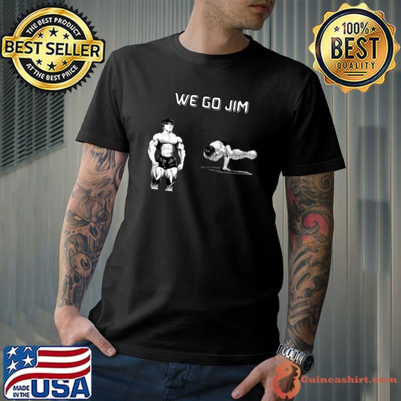 We Go Jim Because It's Our Second Home Baki Pose T-Shirt