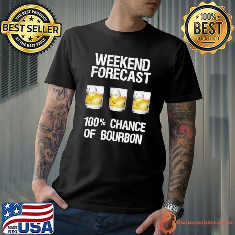 Weekend 100 chance bourbon love funny bourbon forecast 6p35classic shirt