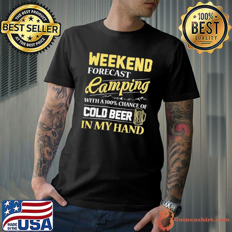 Weekend forecast camping with a chance of cold beer in my hand outdoor 7s63 classic shirt