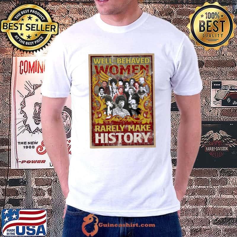 Well Behaves Women Rarely Make History Shirt