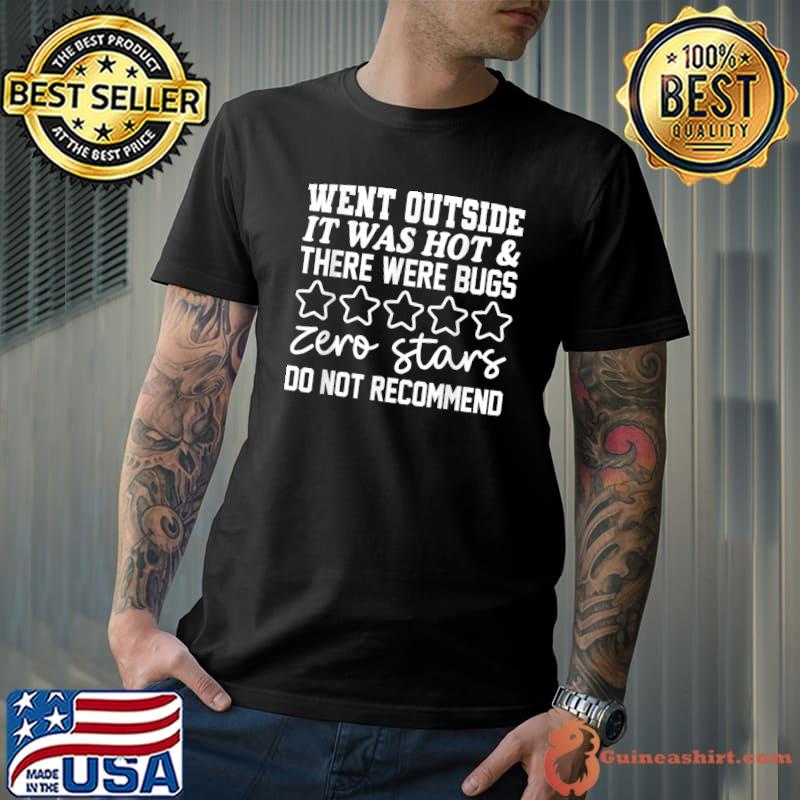 Went Outside It Was Hot & There Were Bugs Zero Stars Do Not T-Shirt