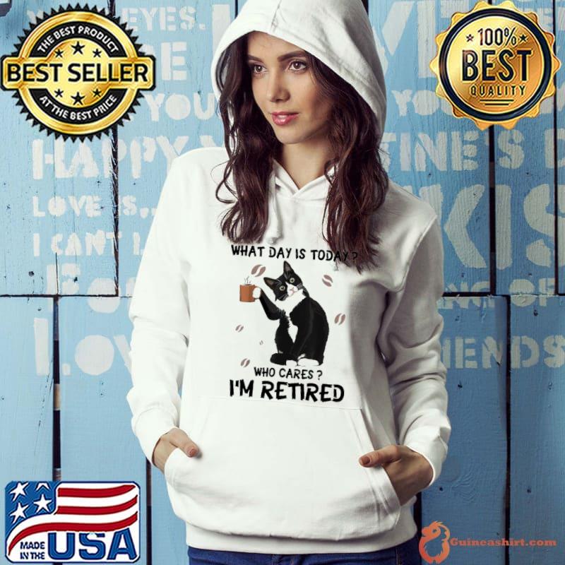What Day Is Today Who Cares I'm Retired Cat Coffee Shirt Hoodie