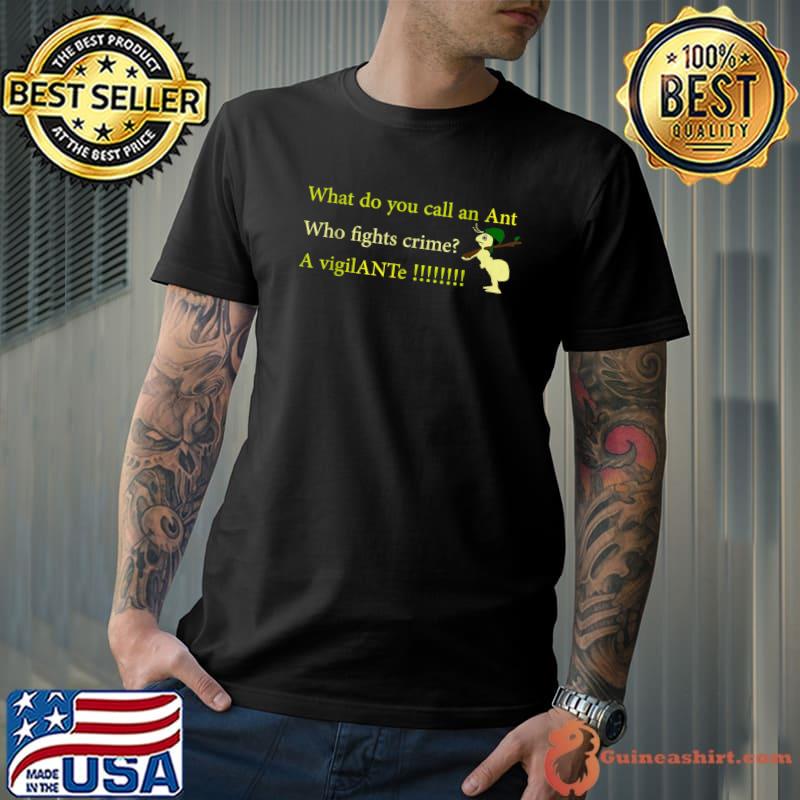 What Do You Call An Ant Who Fights Crime A VigilAnte Soldier joke T-Shirt