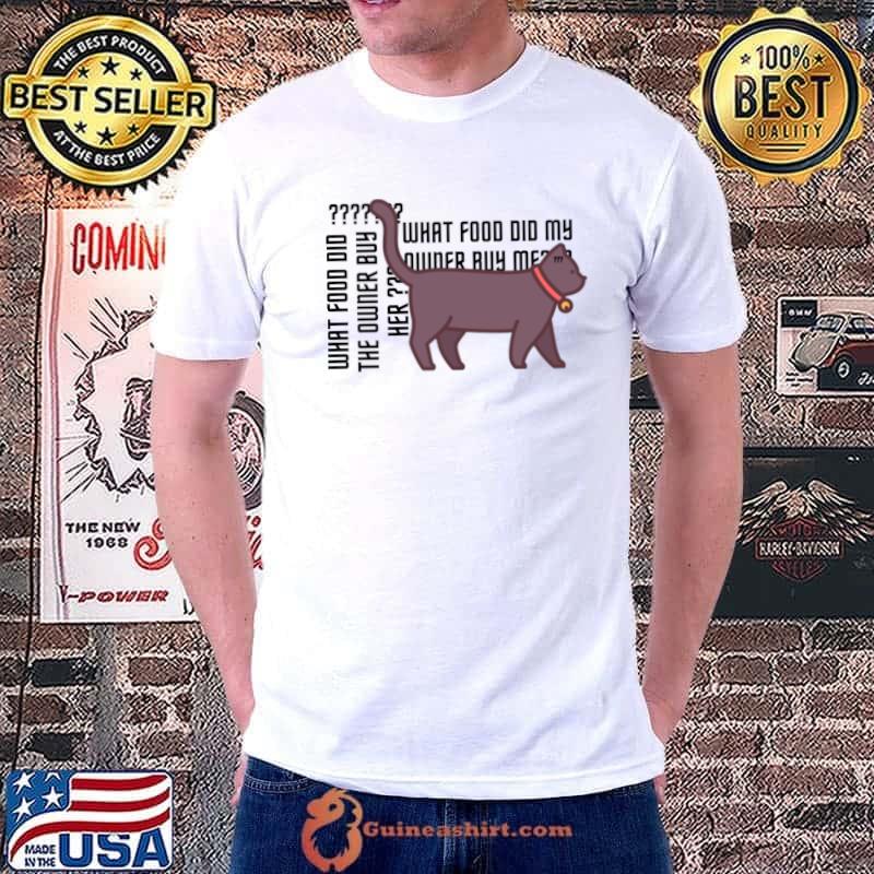 What food did my owner buy me black font cat T-Shirt