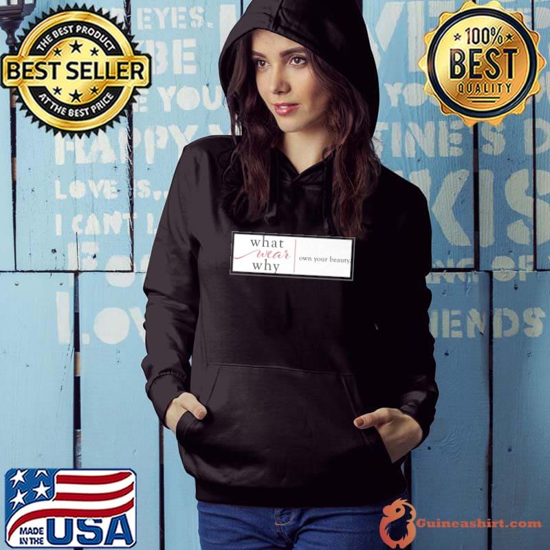 What Wear Why Own Your Beauty T-Shirt Hoodie