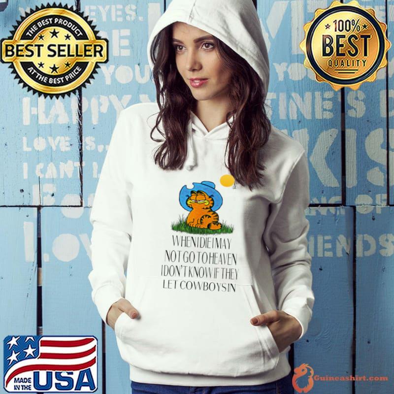 When i die i may not go to heaven i don't know if they let cowboys cat T-Shirt Hoodie