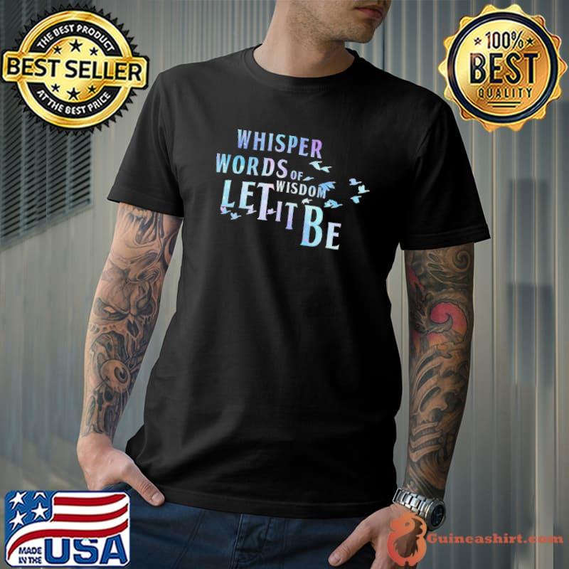 Whisper words of wisdom birthday father's day mother's day gift classic shirt