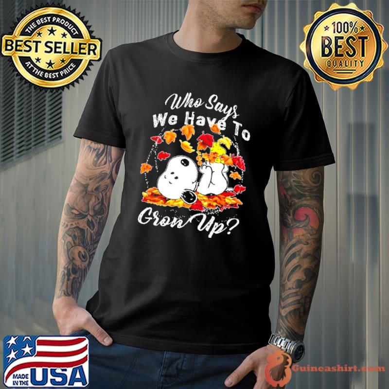 Who Says We Have To Grow Up Snoopy Shirt