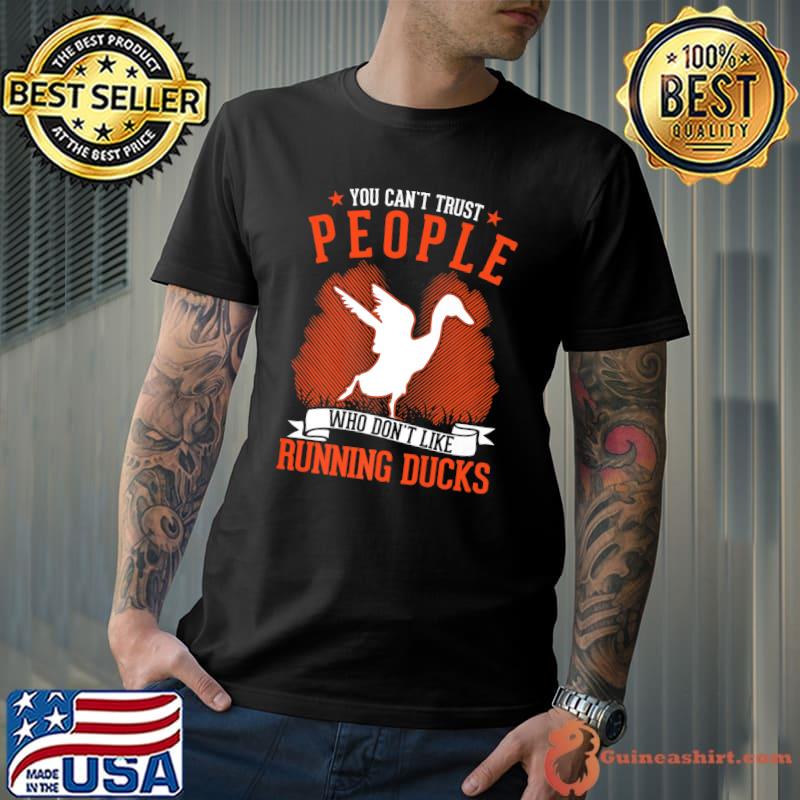 You can't trust people who don't like running ducks T-Shirt