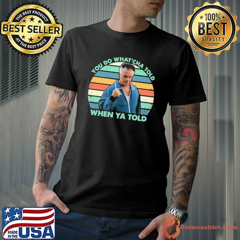 You do what'cha told when ya told vintage shirt