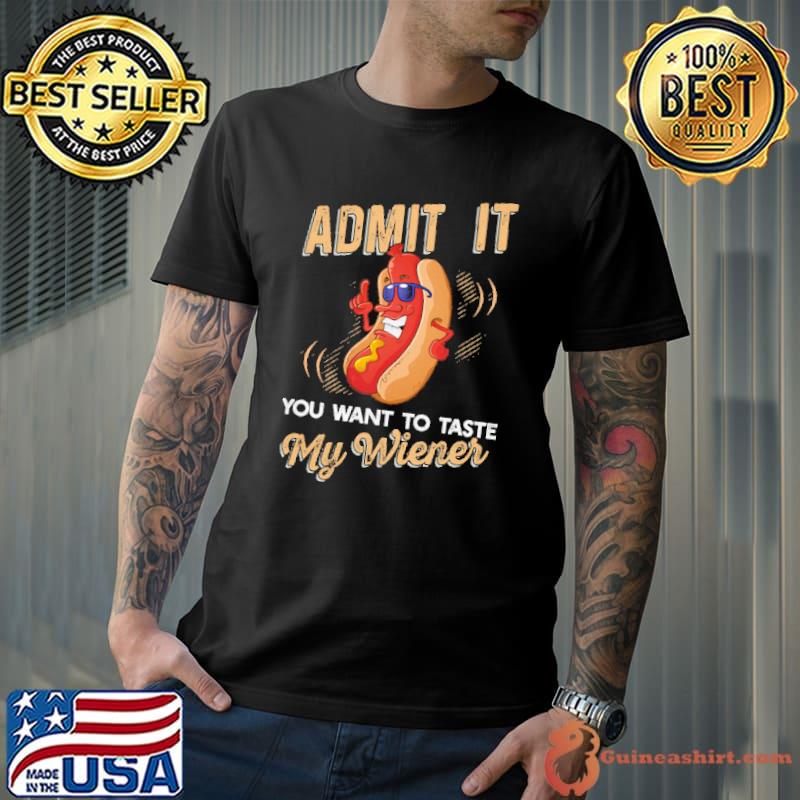 Admit It You Want To Taste My Wiener Shirt