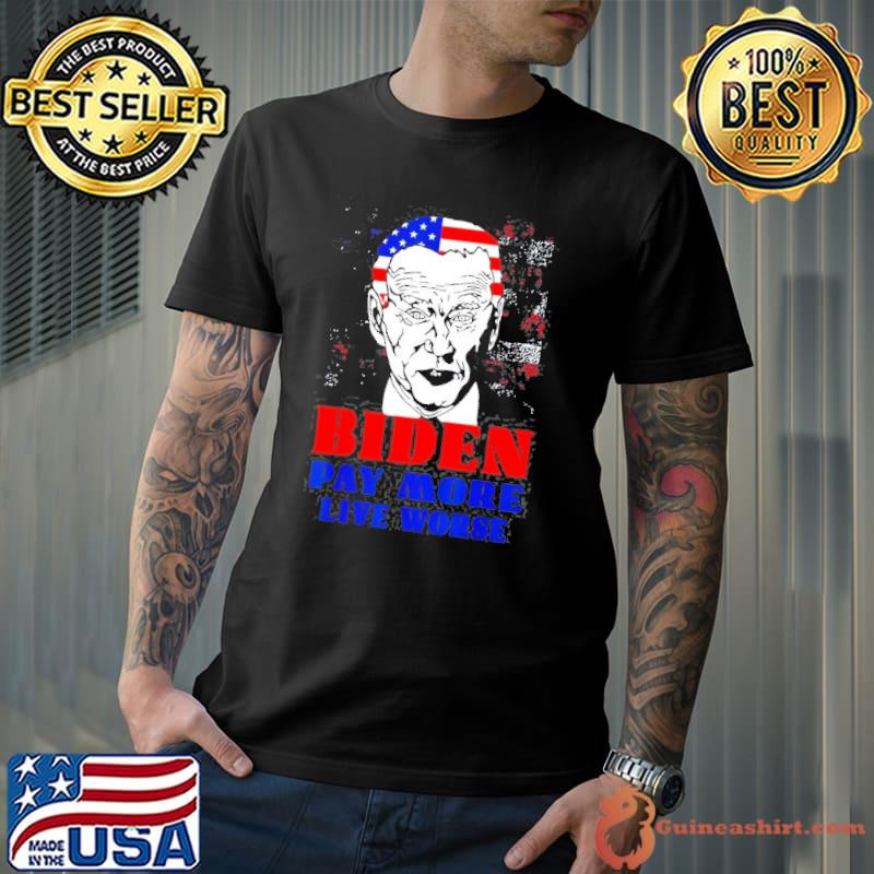 AntI Biden pay more live worse classic shirt