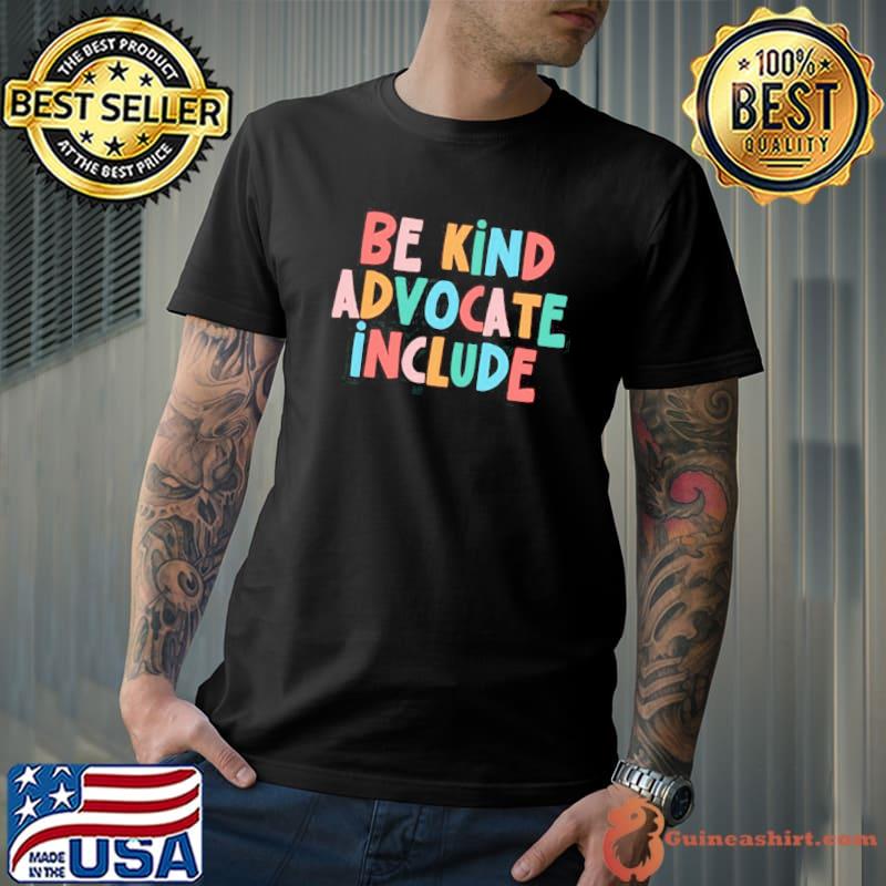 Be kind advocate include autism awareness special education teacher classic shirt