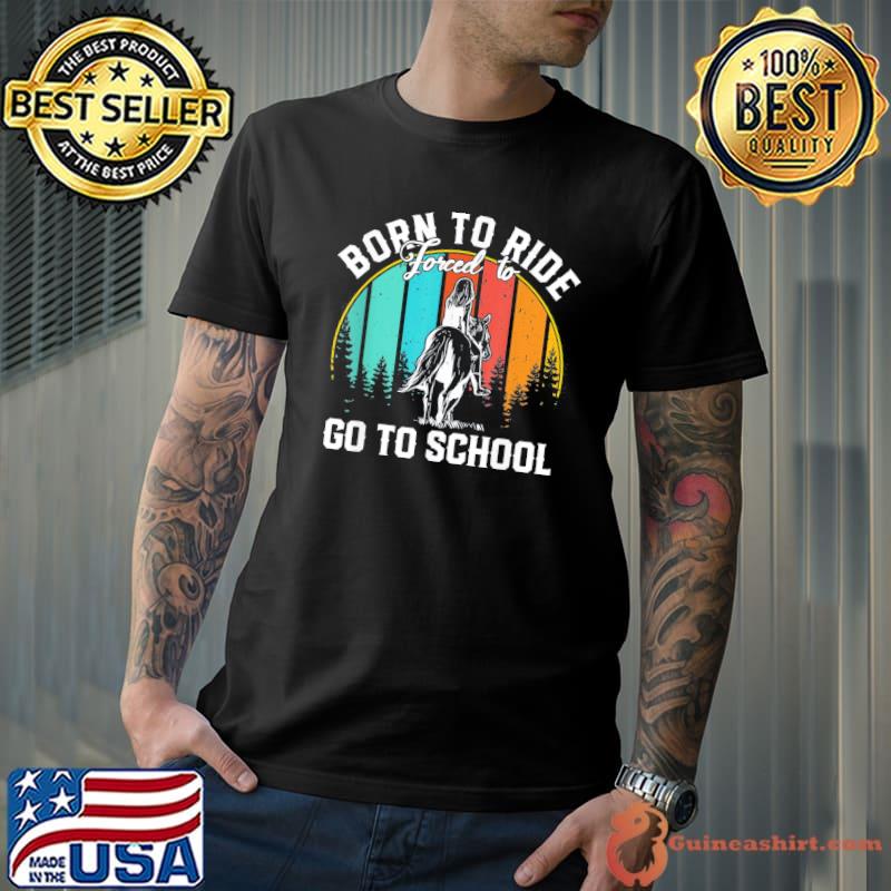 Born ride horses forced to go to school classic shirt