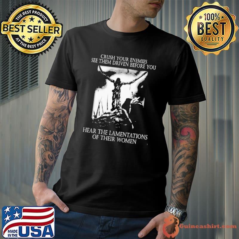 Crush On Your Enemies See Them Driven Before You hear The Lamentations Of Thier Women Shirt