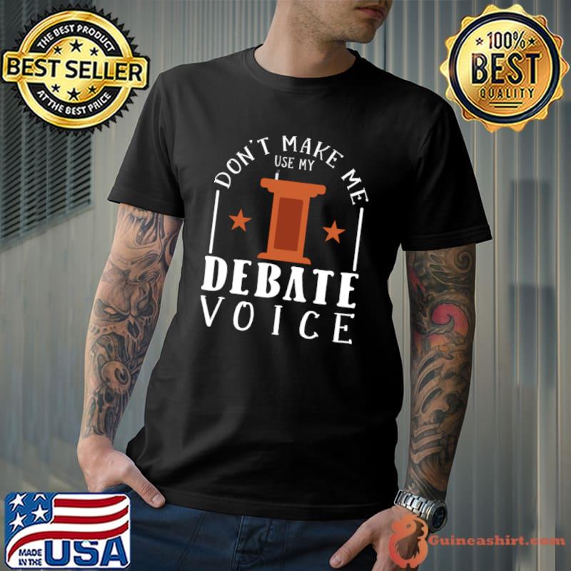 Don't make me use my debate voice stars T-Shirt
