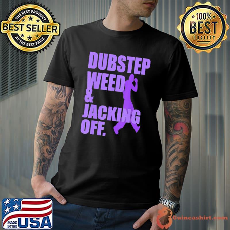 Dubstep weed and jacking off classic shirt