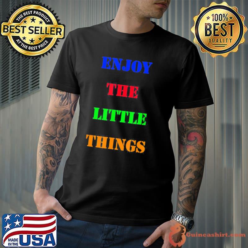 Enjoy the little things classic shirt