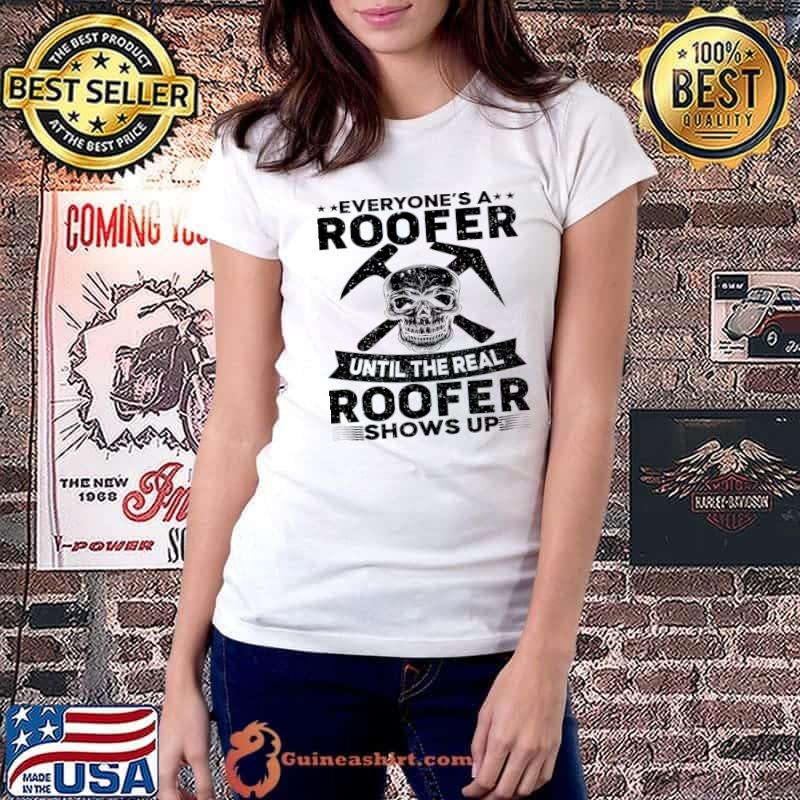 Everyone's A Roofer The Real Roofer Shows Up Roofing Skull T-Shirt