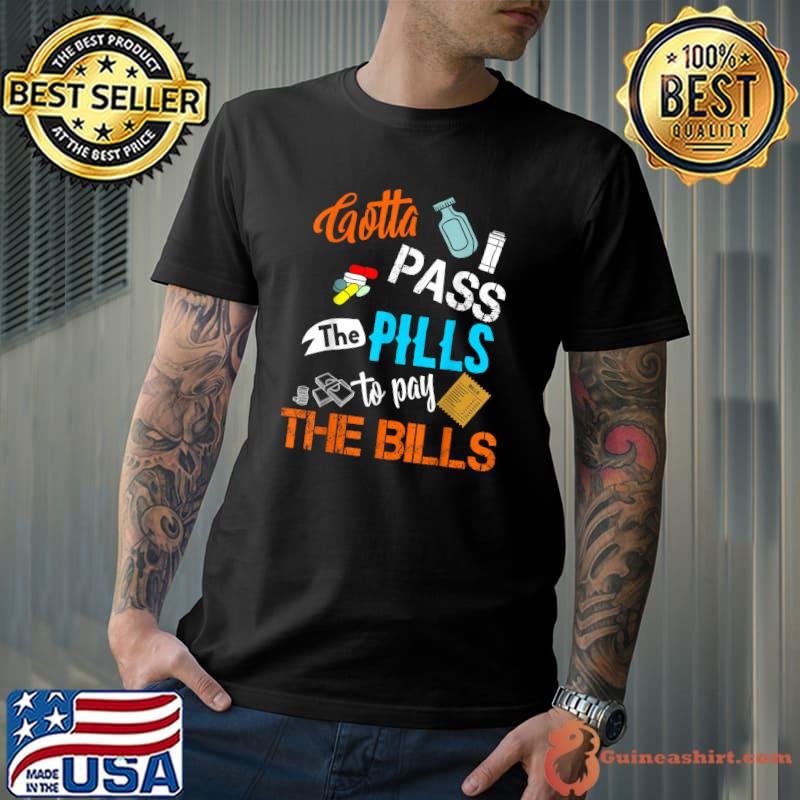 Gotta Pass The Pills To Pay The Bills Nursing Profession T RN Pharmacist Clinical Nurse T-Shirt
