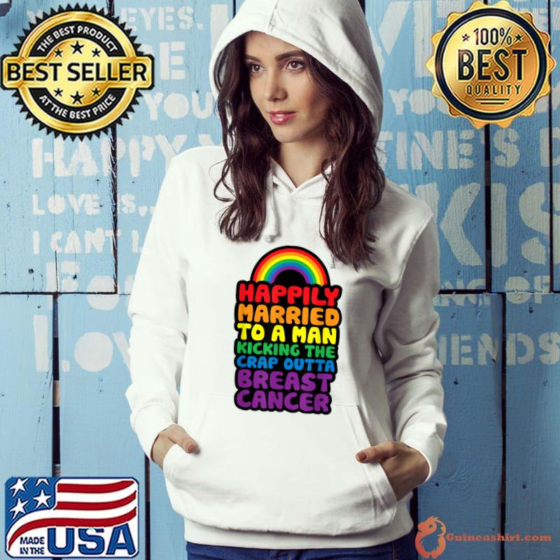 Happily Married to Man Kicking The Crap Outta Breast Cancer Rainbow Colors T-Shirt Hoodie
