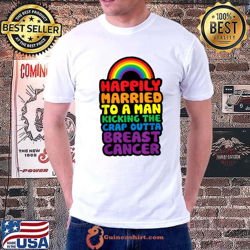 Happily Married to Man Kicking The Crap Outta Breast Cancer Rainbow Colors T-Shirt