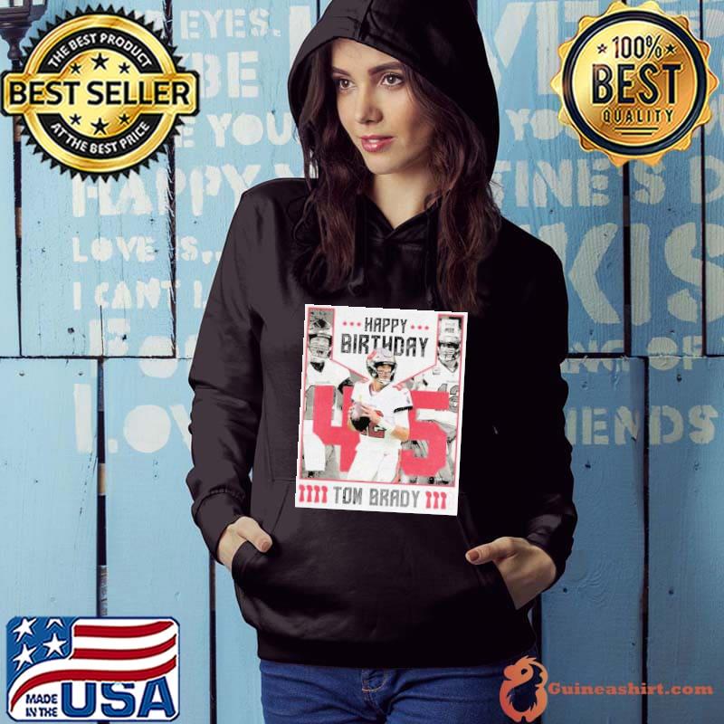 Happy Birthday 45 Years Old Tom Brady Shirt Hoodie