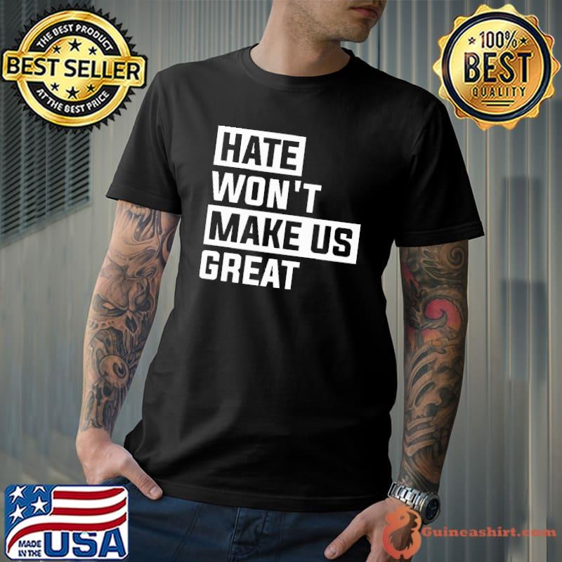 Hate Won't Make Us Great Shirt