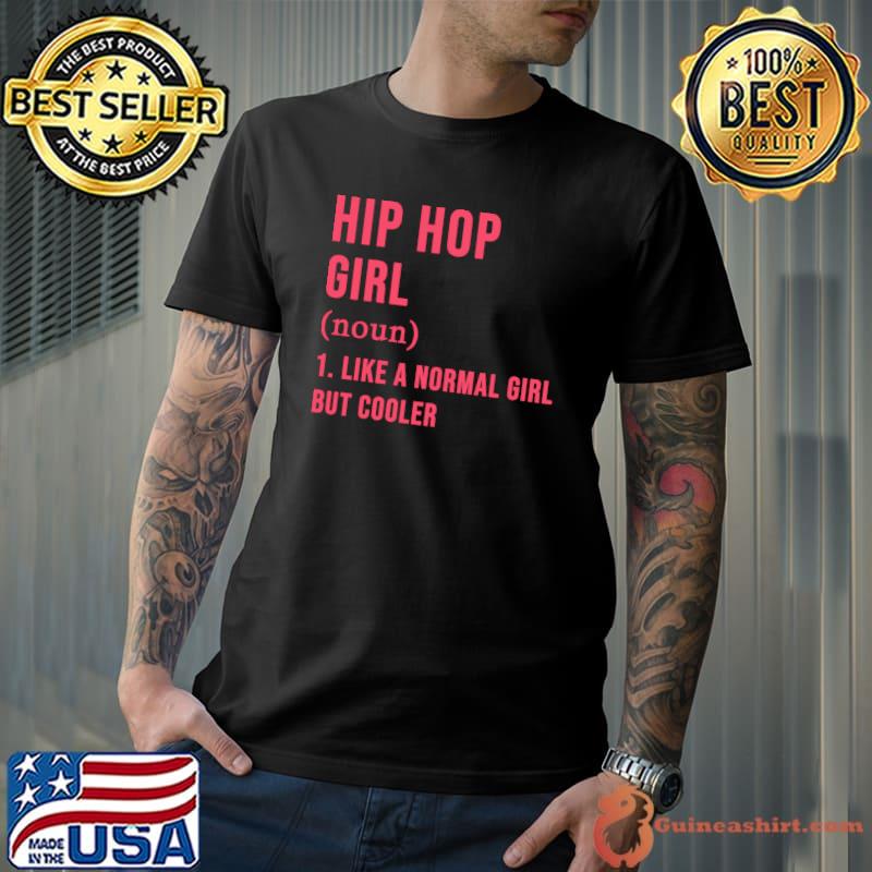 Hip Hop Girl Definition Like A Normal Girl But Cooler T-Shirt
