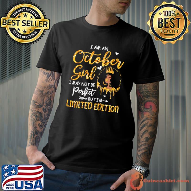 I am an October Girl may not be perfect but limited edition shirt