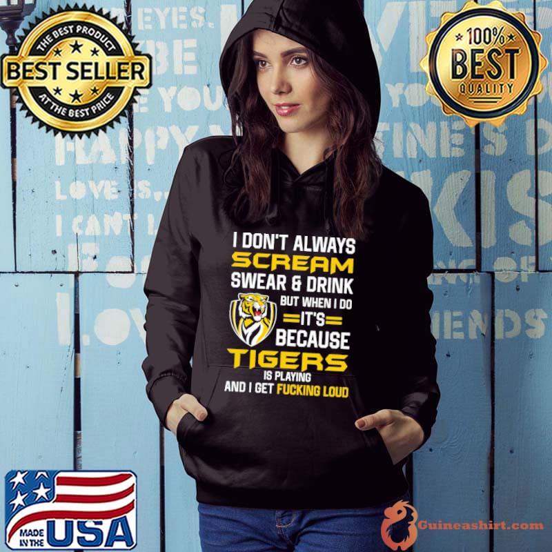 I don't Always Scream Swear And drink But When I Do It's Because Tigers Is Playing Shirt Hoodie