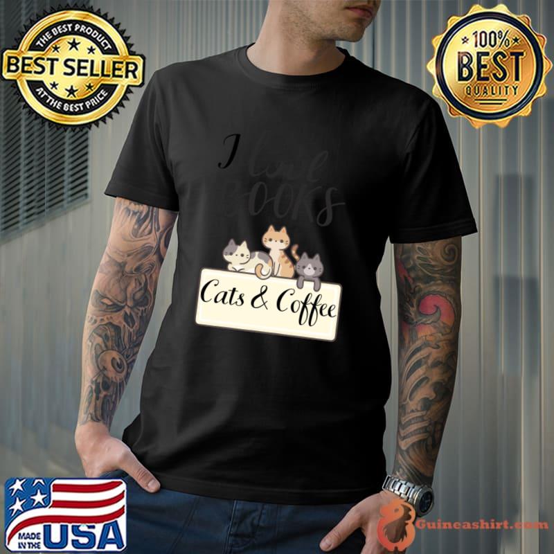 I love books cats and coffee kitty lovers T-Shirt