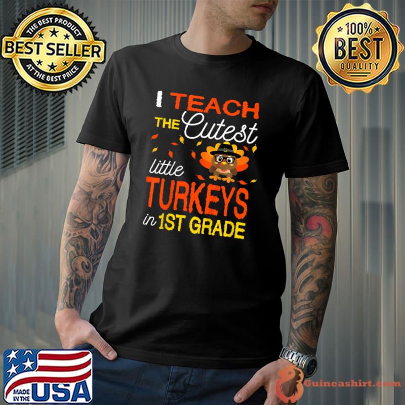 I Teach The Cutest Little Turkeys In 1st Grade Thanksgiving T-Shirt