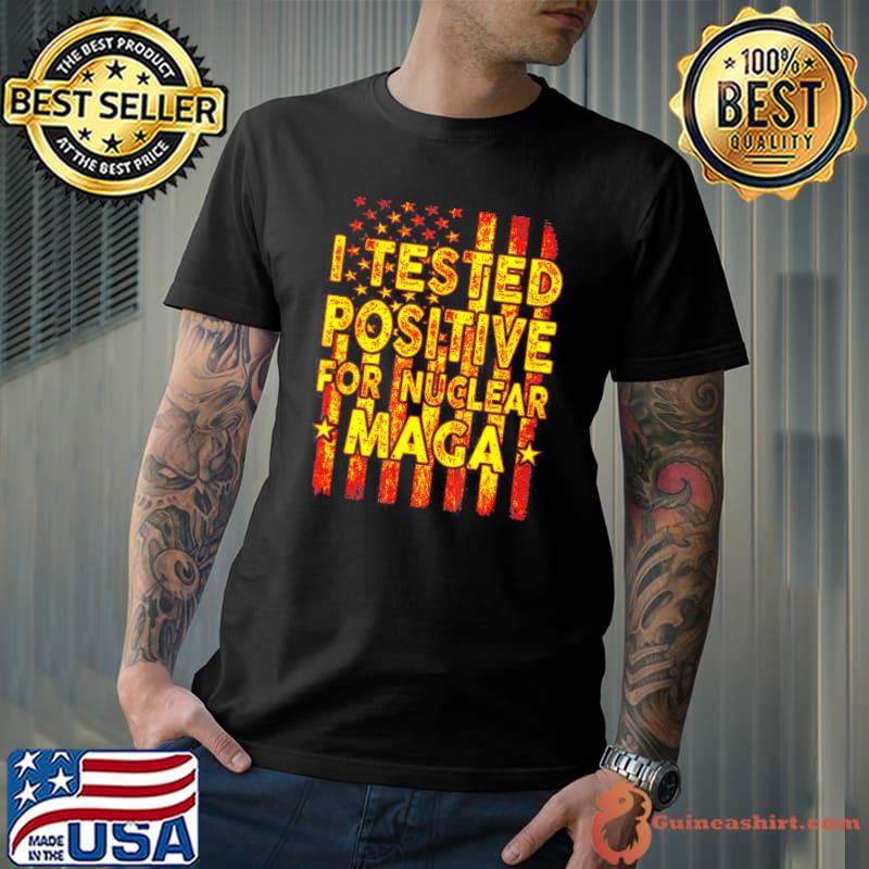 I tested positive for nuclear maga proTrump usa flag shirt