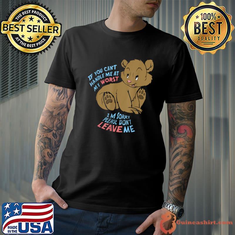 If you can't handle me at my worst I'm sorry bear T-Shirt