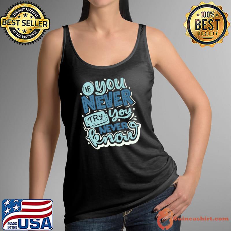 If You Never Try You Never Know Classic T-Shirt Tank Top