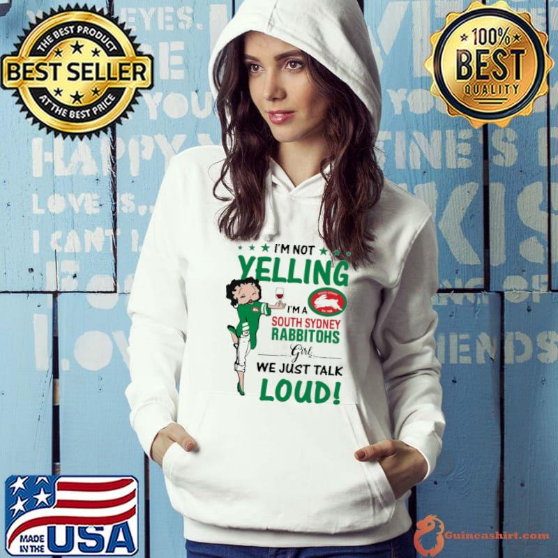 I’m Not Yelling I’m A South Sydney Rabbitohs Girl We Just Talk Loud shirt I’m Not Yelling I’m A South Sydney Rabbitohs Girl Shirt Hoodie