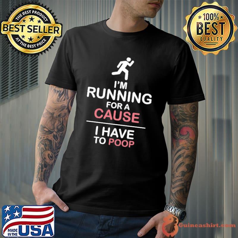 I'm running for a cause I have to poop shirt