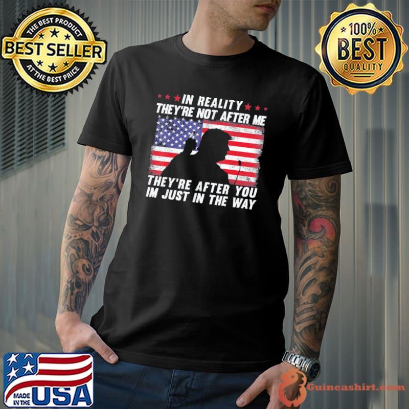 In reality they're not after me they're after you usa flag shirt