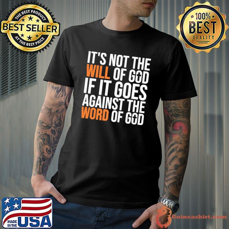 It's Not The Will Of God If It Goes Agianst The Word Of God Shirt