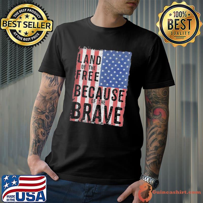 Land of the free because of the brave flag shirt